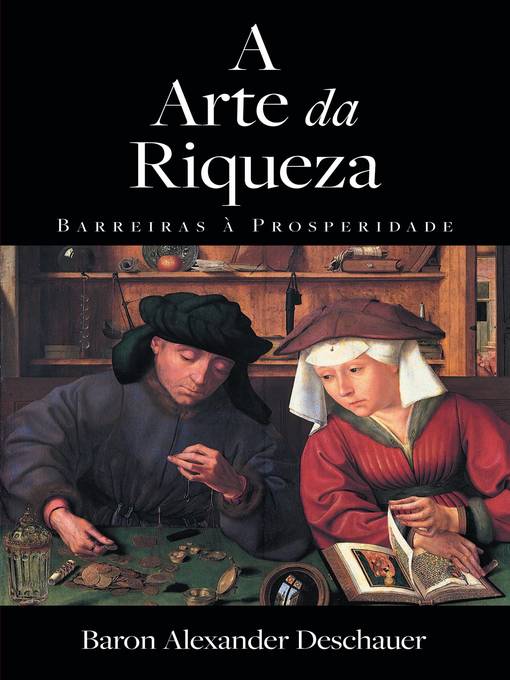 Title details for A Arte da Riqueza--Barreiras à Prosperidade by Baron Alexander Deschauer - Available